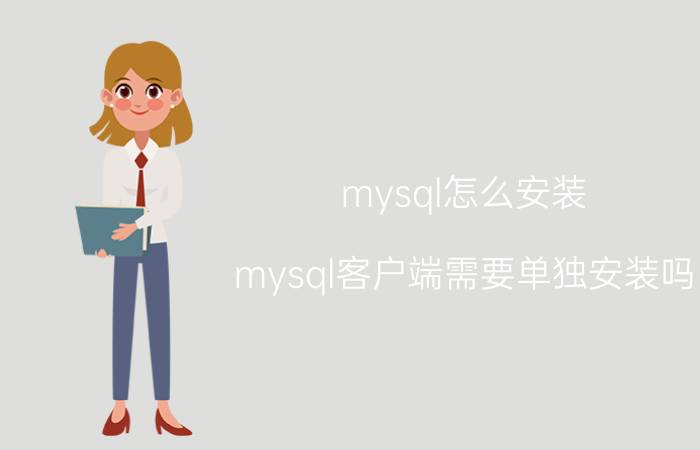 mysql怎么安装 mysql客户端需要单独安装吗？